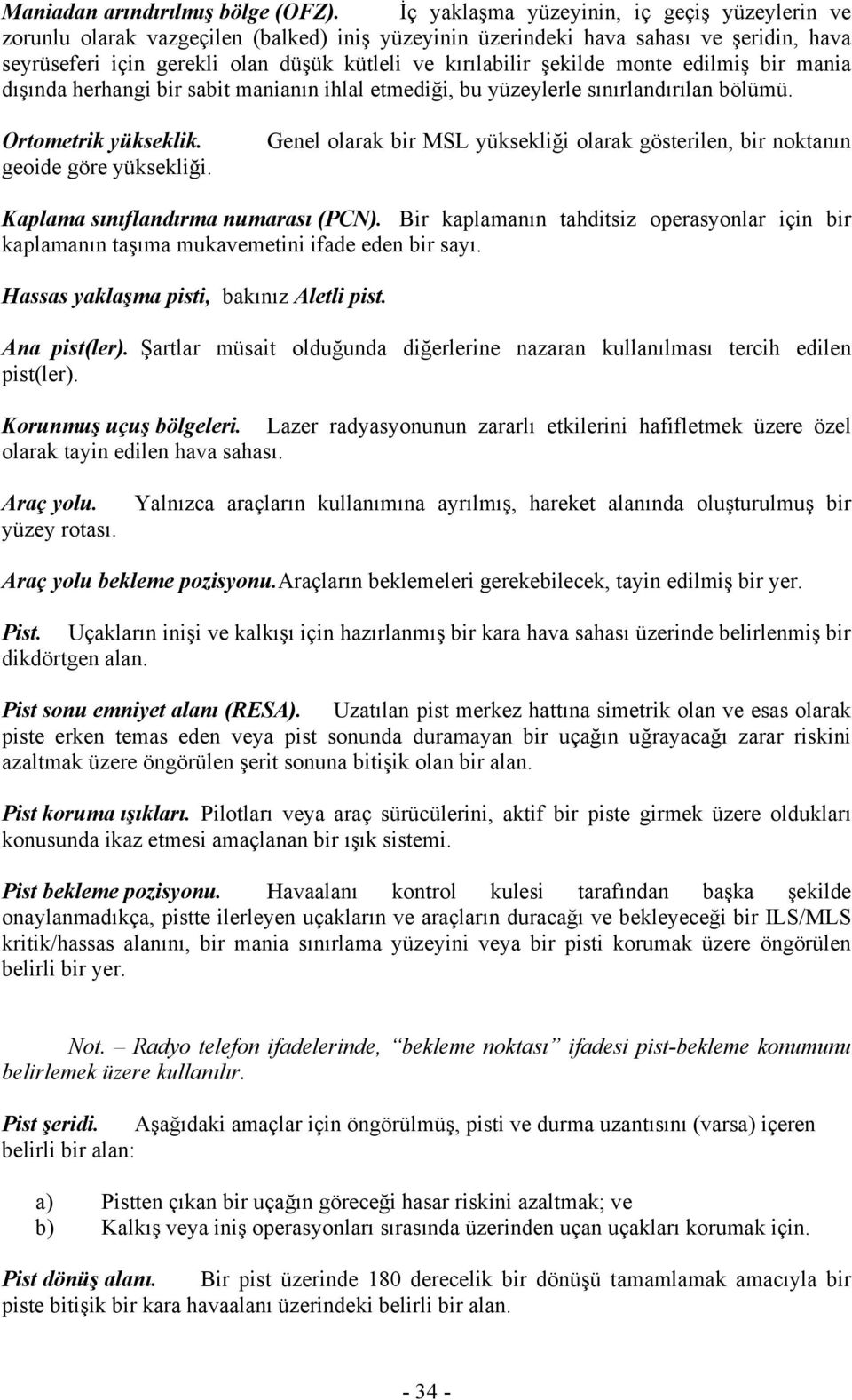 şekilde monte edilmiş bir mania dışında herhangi bir sabit manianın ihlal etmediği, bu yüzeylerle sınırlandırılan bölümü. Ortometrik yükseklik. geoide göre yüksekliği.