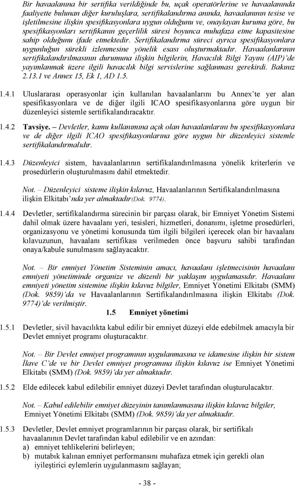 Sertifikalandırma süreci ayrıca spesifikasyonlara uygunluğun sürekli izlenmesine yönelik esası oluşturmaktadır.