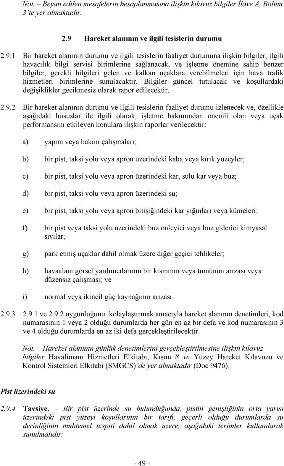 1 Bir hareket alanının durumu ve ilgili tesislerin faaliyet durumuna ilişkin bilgiler, ilgili havacılık bilgi servisi birimlerine sağlanacak, ve işletme önemine sahip benzer bilgiler, gerekli