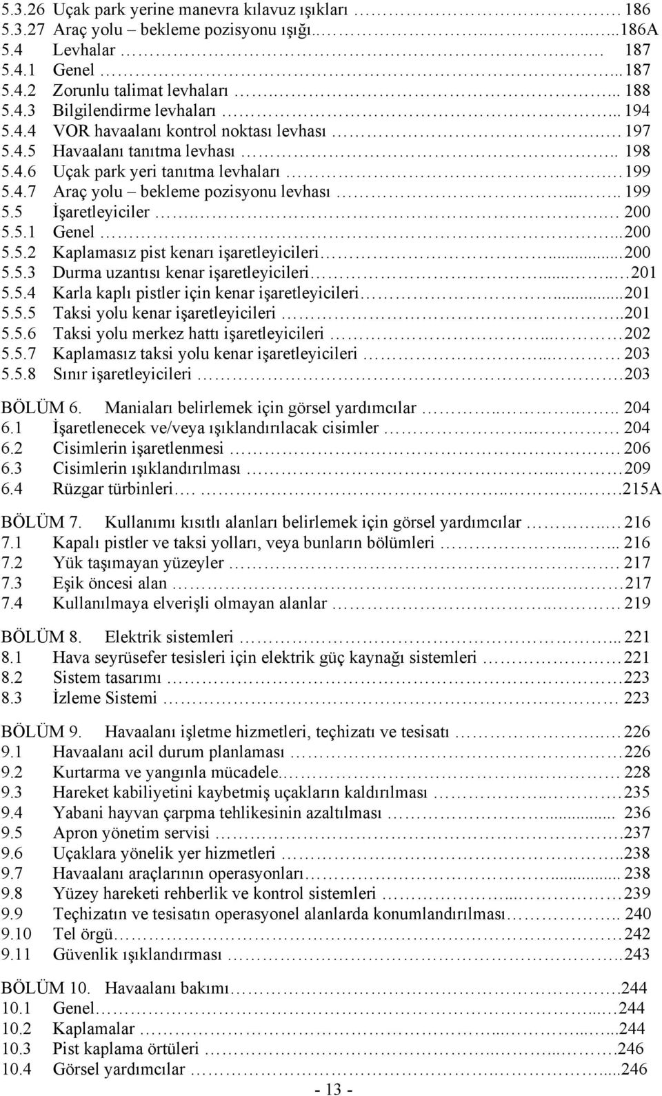 . 200 5.5.1 Genel... 200 5.5.2 Kaplamasız pist kenarı işaretleyicileri... 200 5.5.3 Durma uzantısı kenar işaretleyicileri..... 201 5.5.4 Karla kaplı pistler için kenar işaretleyicileri... 201 5.5.5 Taksi yolu kenar işaretleyicileri.