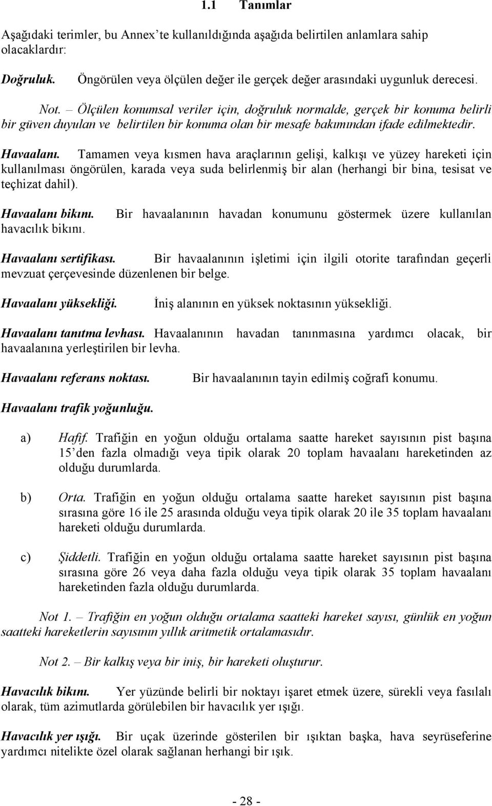 Tamamen veya kısmen hava araçlarının gelişi, kalkışı ve yüzey hareketi için kullanılması öngörülen, karada veya suda belirlenmiş bir alan (herhangi bir bina, tesisat ve teçhizat dahil).