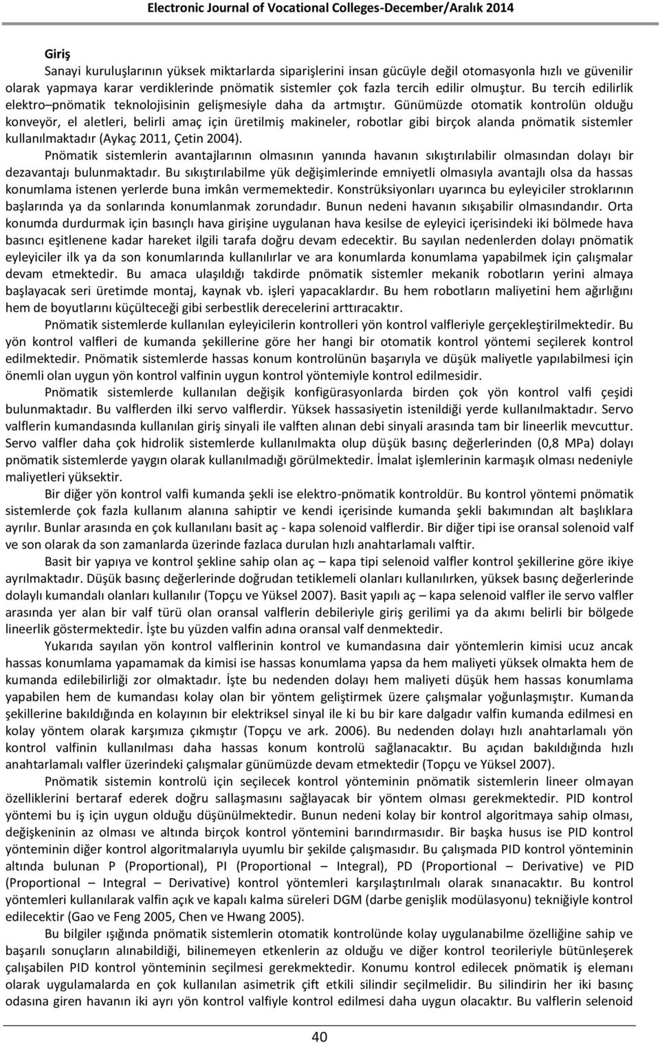 Günümüzde otomatik kontrolün olduğu konveyör, el aletleri, belirli amaç için üretilmiş makineler, robotlar gibi birçok alanda pnömatik sistemler kullanılmaktadır (Aykaç 2011, Çetin 2004).