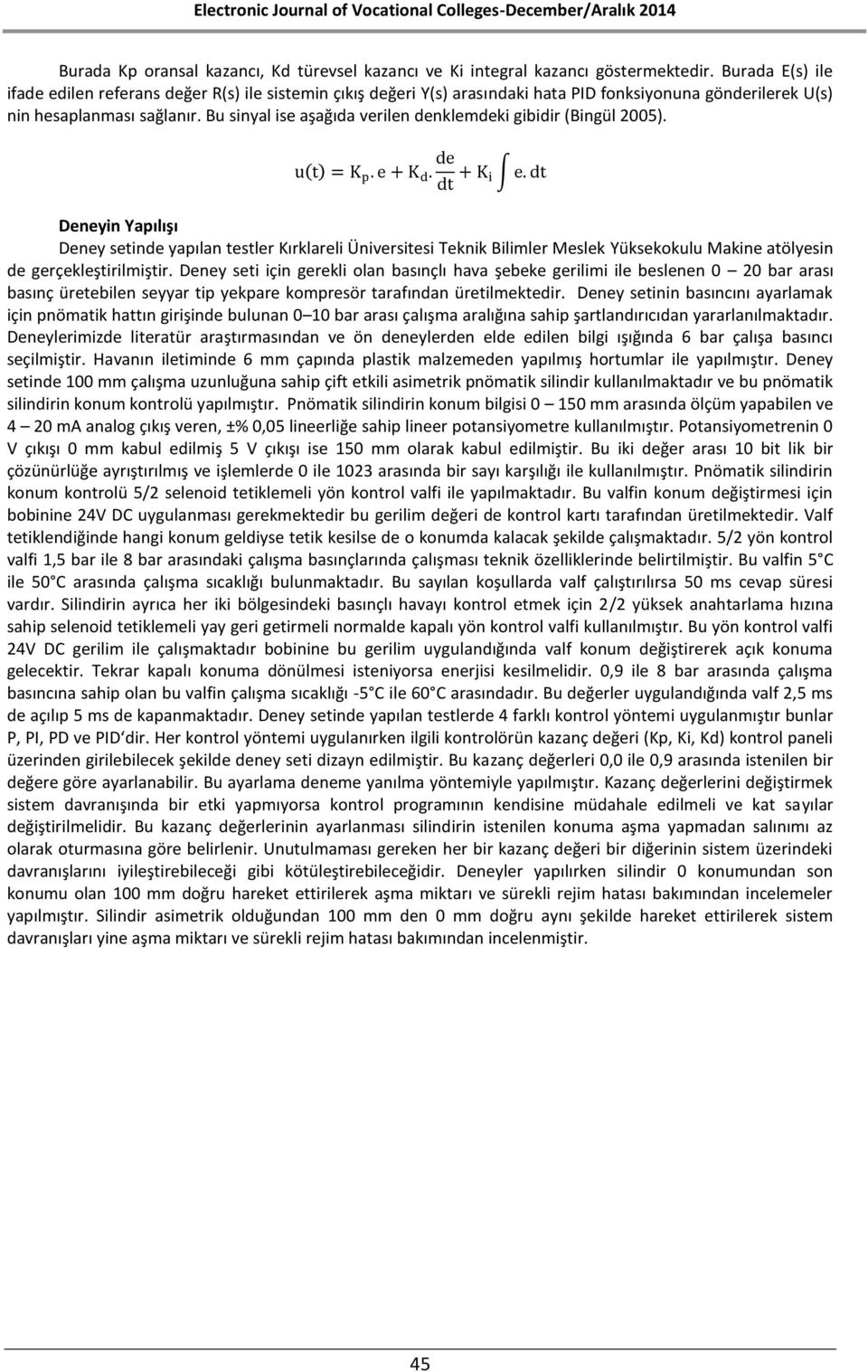 Bu sinyal ise aşağıda verilen denklemdeki gibidir (Bingül 2005). u(t) = K p. e + K d. de dt + K i e.