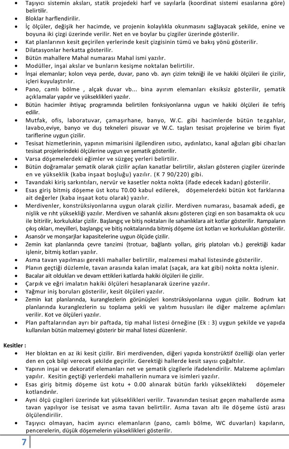 Kat planlarının kesit geçirilen yerlerinde kesit çizgisinin tümü ve bakış yönü gösterilir. Dilatasyonlar herkatta gösterilir. Bütün mahallere Mahal numarası Mahal ismi yazılır.