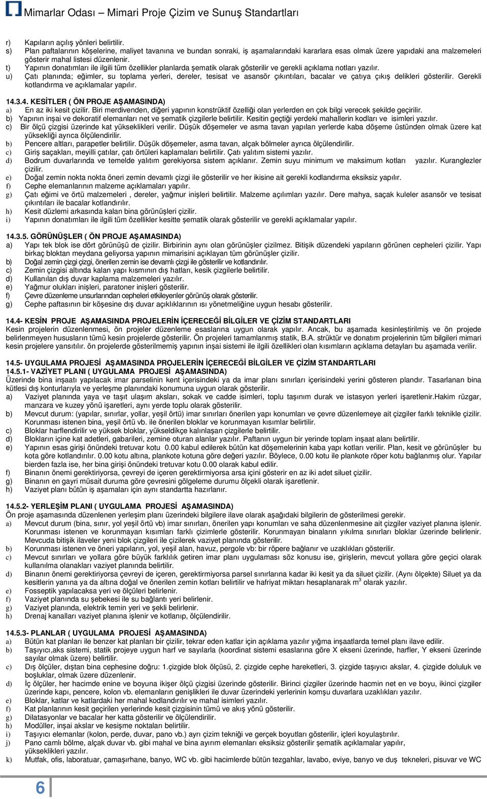 t) Yapının donatımları ile ilgili tüm özellikler planlarda şematik olarak gösterilir ve gerekli açıklama notları yazılır.