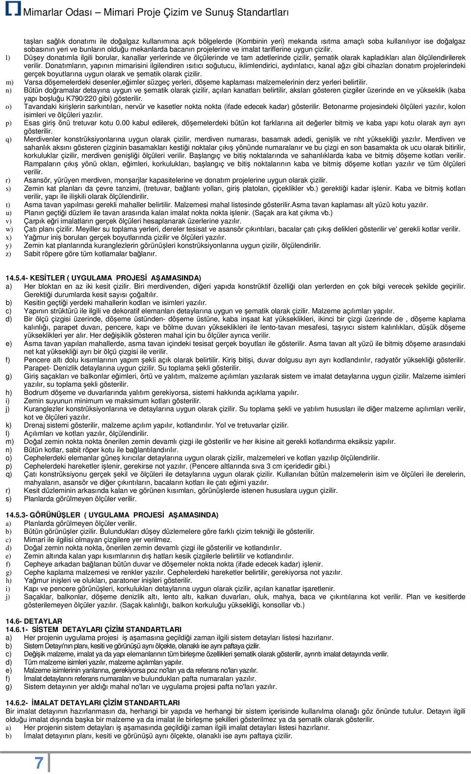 l) Düşey donatımla ilgili borular, kanallar yerlerinde ve ölçülerinde ve tam adetlerinde çizilir, şematik olarak kapladıkları alan ölçülendirilerek verilir.