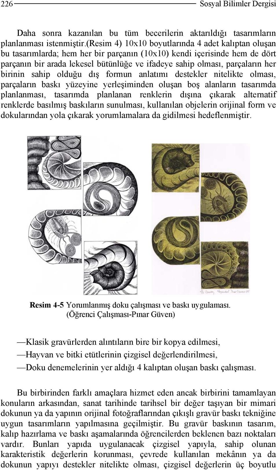 her birinin sahip olduğu dış formun anlatımı destekler nitelikte olması, parçaların baskı yüzeyine yerleşiminden oluşan boş alanların tasarımda planlanması, tasarımda planlanan renklerin dışına