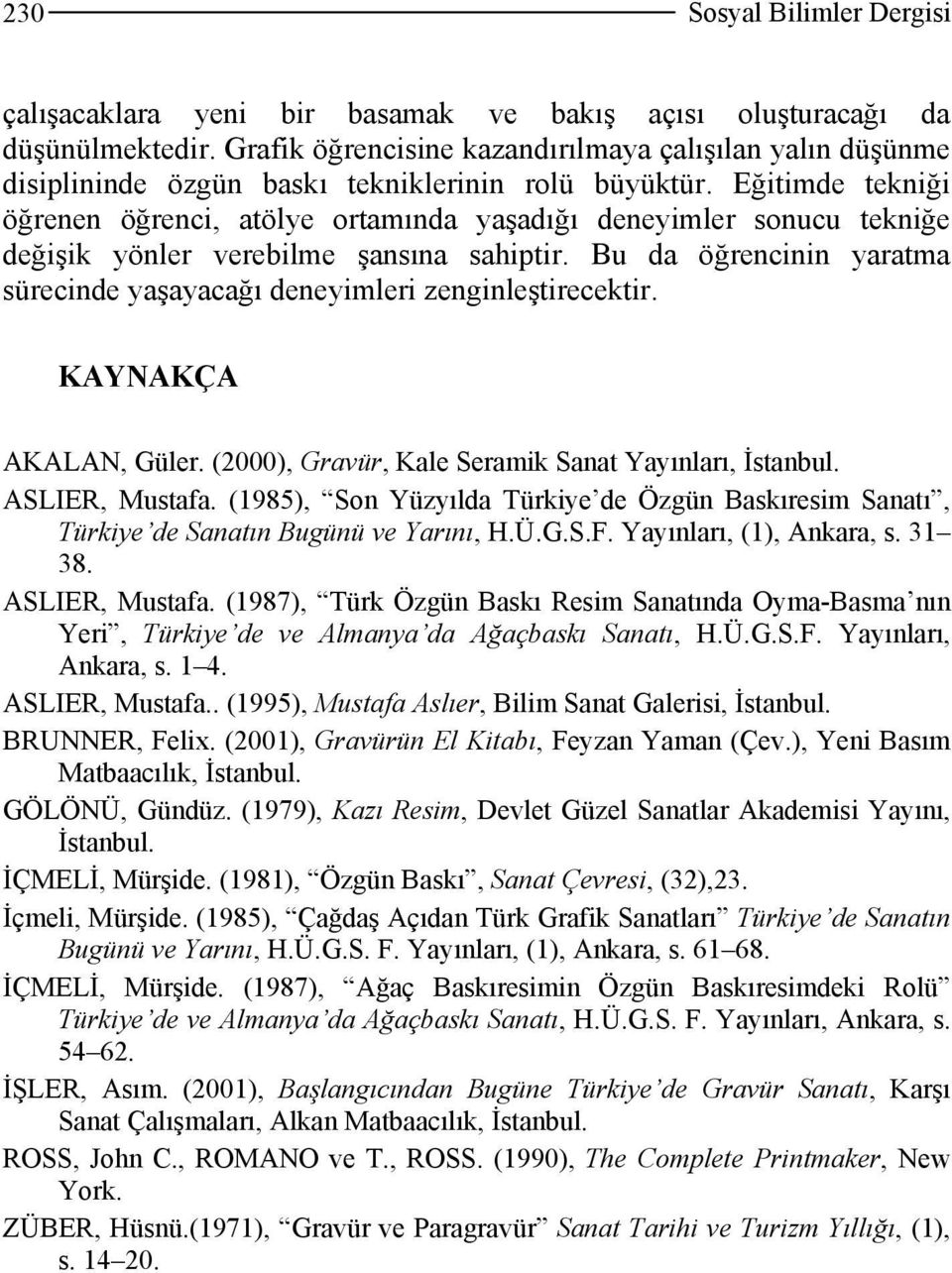 Eğitimde tekniği öğrenen öğrenci, atölye ortamında yaşadığı deneyimler sonucu tekniğe değişik yönler verebilme şansına sahiptir.