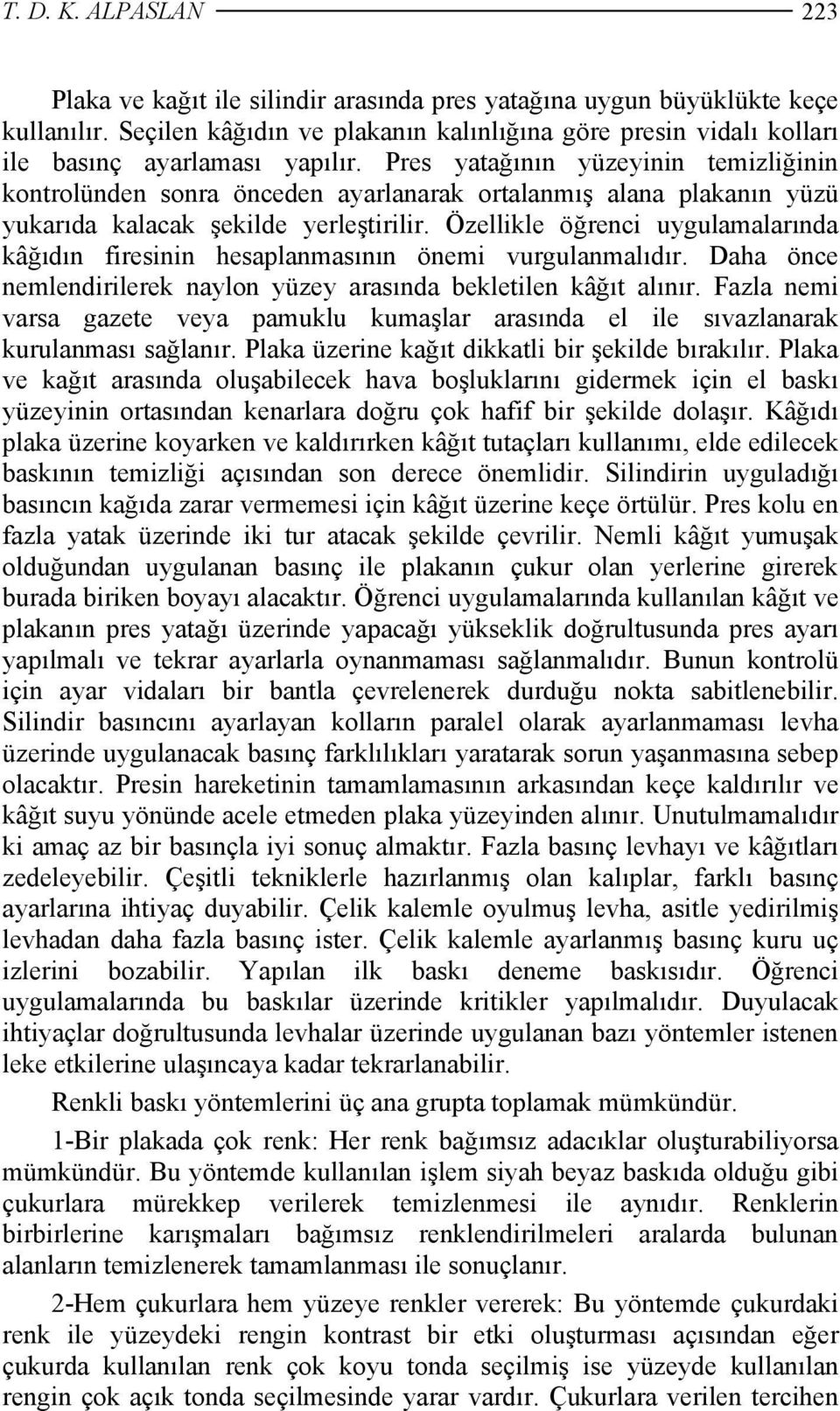 Pres yatağının yüzeyinin temizliğinin kontrolünden sonra önceden ayarlanarak ortalanmış alana plakanın yüzü yukarıda kalacak şekilde yerleştirilir.