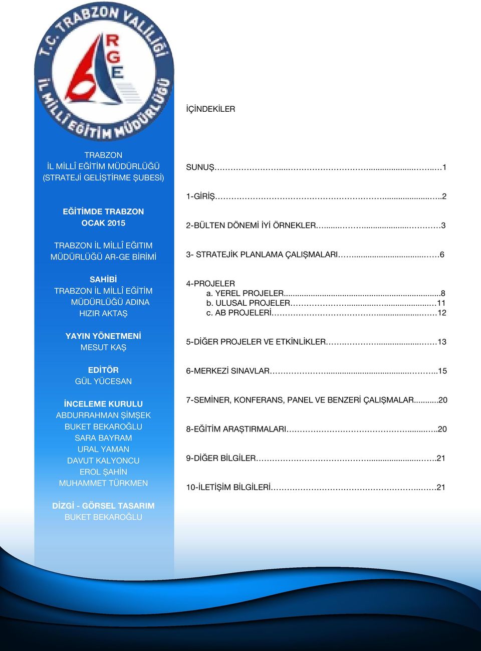 .. 6 SAHİBİ TRABZON İL MİLLÎ EĞİTİM MÜDÜRLÜĞÜ ADINA HIZIR AKTAȘ 4-PROJELER a. YEREL PROJELER...8 b. ULUSAL PROJELER...... 11 c. AB PROJELERİ.