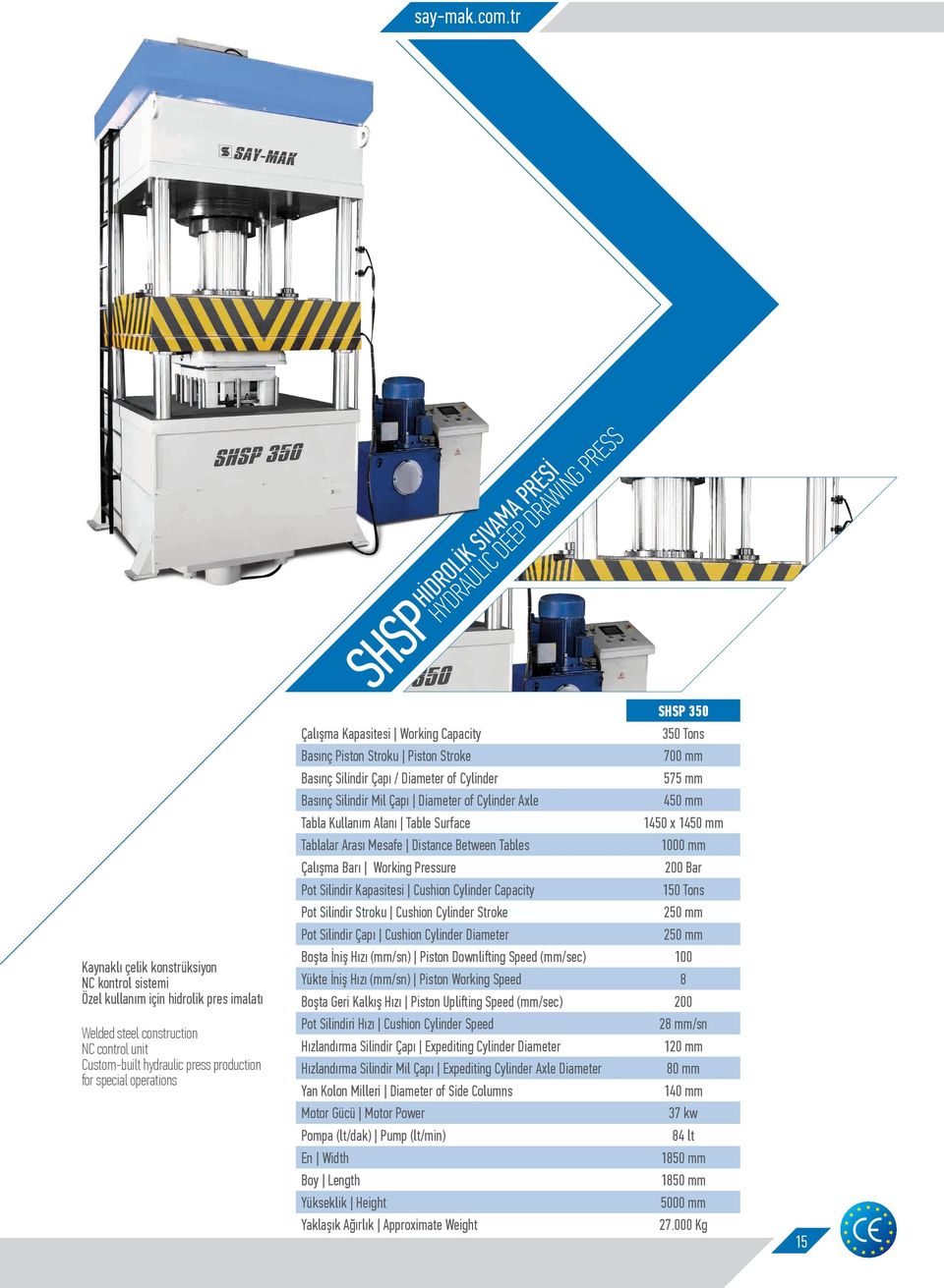 SHSP HİDROLİK SIVAMA PRESİ HYDRAULIC DEEP DRAWING PRESS SHSP 350 Çalışma Kapasitesi Working Capacity 350 Tons Basınç Piston Stroku Piston Stroke 700 mm Basınç Silindir Çapı / Diameter of Cylinder 575