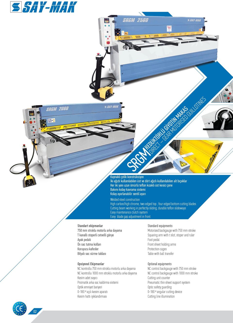 Cutting beam working in perfectly sliding, durable teflon slideways Easy maintenance clutch system Easy blade gap adjustment in front Standart ekipmanlar 750 mm stroklu motorlu arka dayama T kanallı