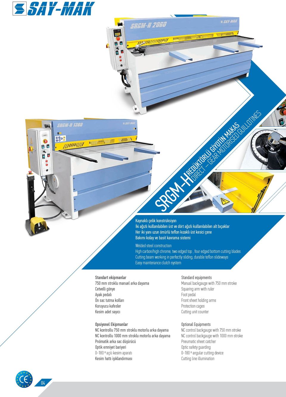 Cutting beam working in perfectly sliding, durable teflon slideways Easy maintenance clutch system Standart ekipmanlar 750 mm stroklu manuel arka dayama Cetvelli gönye Ayak pedalı Ön sac tutma