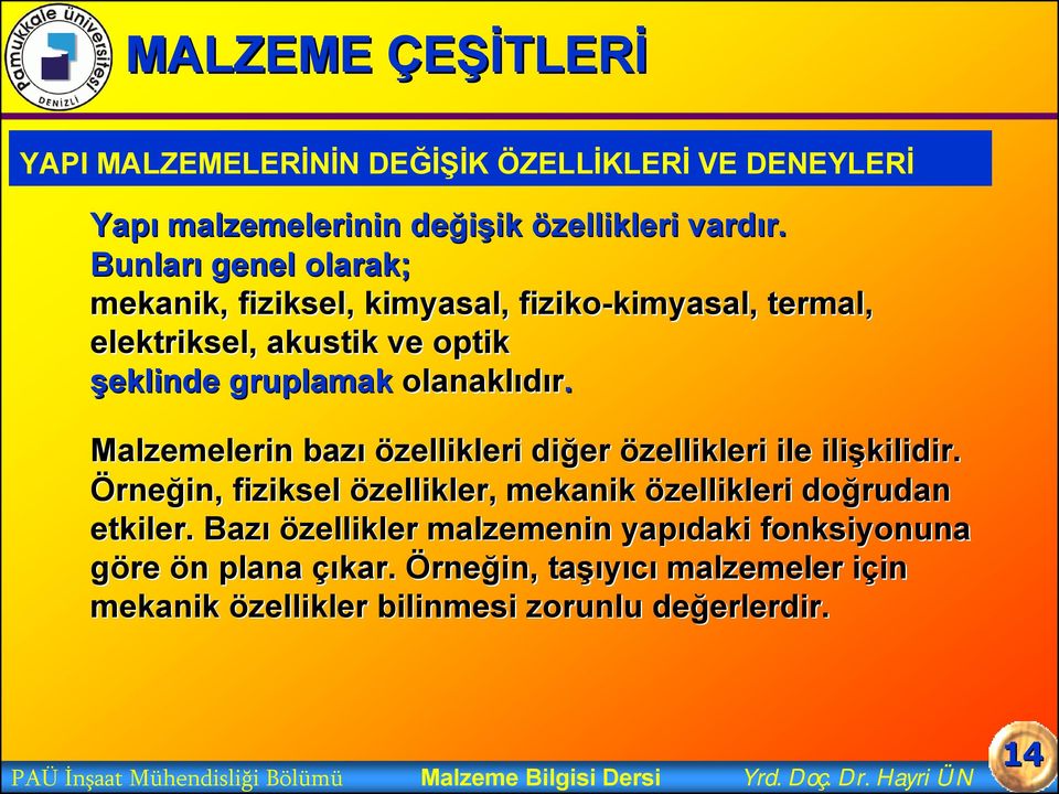 Malzemelerin bazı özellikleri diğer özellikleri ile ilişkilidir. Örneğin, fiziksel özellikler, mekanik özellikleri doğrudan etkiler.