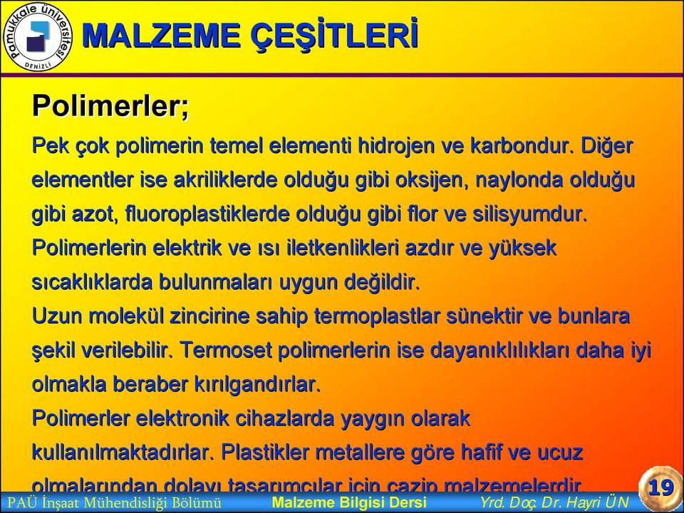 Polimerlerin elektrik ve ısı iletkenlikleri azdır r ve yüksek y sıcaklıklarda klarda bulunmaları uygun değildir. Uzun molekül l zincirine sahip termoplastlar sünektir ve bunlara şekil verilebilir.