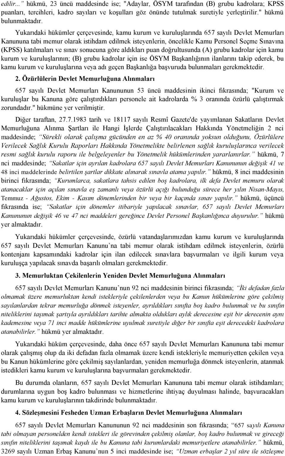 Yukarıdaki hükümler çerçevesinde, kamu kurum ve kuruluşlarında 657 sayılı Devlet Memurları Kanununa tabi memur olarak istihdam edilmek isteyenlerin, öncelikle Kamu Personel Seçme Sınavına (KPSS)