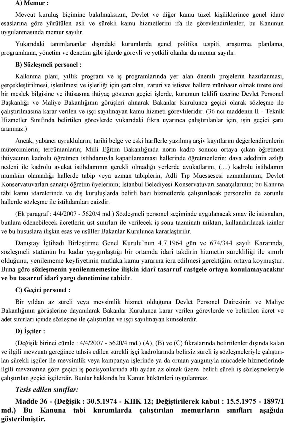 Yukarıdaki tanımlananlar dışındaki kurumlarda genel politika tespiti, araştırma, planlama, programlama, yönetim ve denetim gibi işlerde görevli ve yetkili olanlar da memur sayılır.