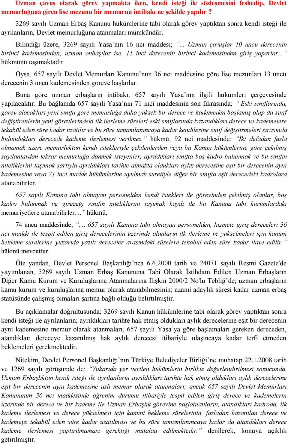 Bilindiği üzere, 3269 sayılı Yasa nın 16 ncı maddesi;... Uzman çavuşlar 10 uncu derecenin birinci kademesinden; uzman onbaşılar ise, 11 inci derecenin birinci kademesinden giriş yaparlar.