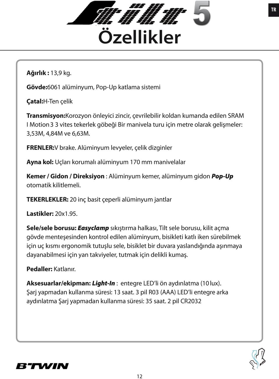 metre olarak gelişmeler: 3,53M, 4,84M ve 6,63M. FRENLER:V brake.