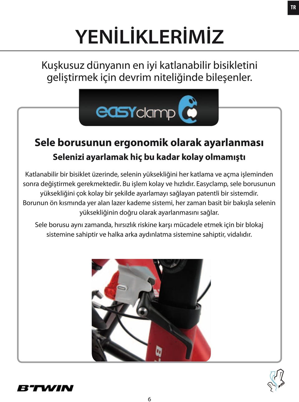 değiştirmek gerekmektedir. Bu işlem kolay ve hızlıdır. Easyclamp, sele borusunun yüksekliğini çok kolay bir şekilde ayarlamayı sağlayan patentli bir sistemdir.