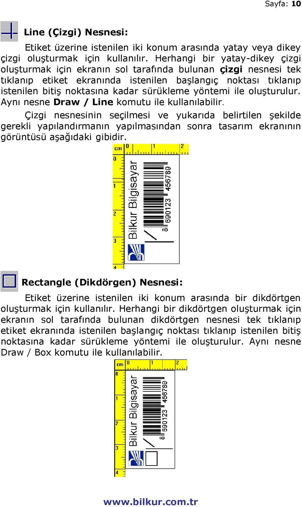 yöntemi ile oluşturulur. Aynı nesne Draw / Line komutu ile kullanılabilir.