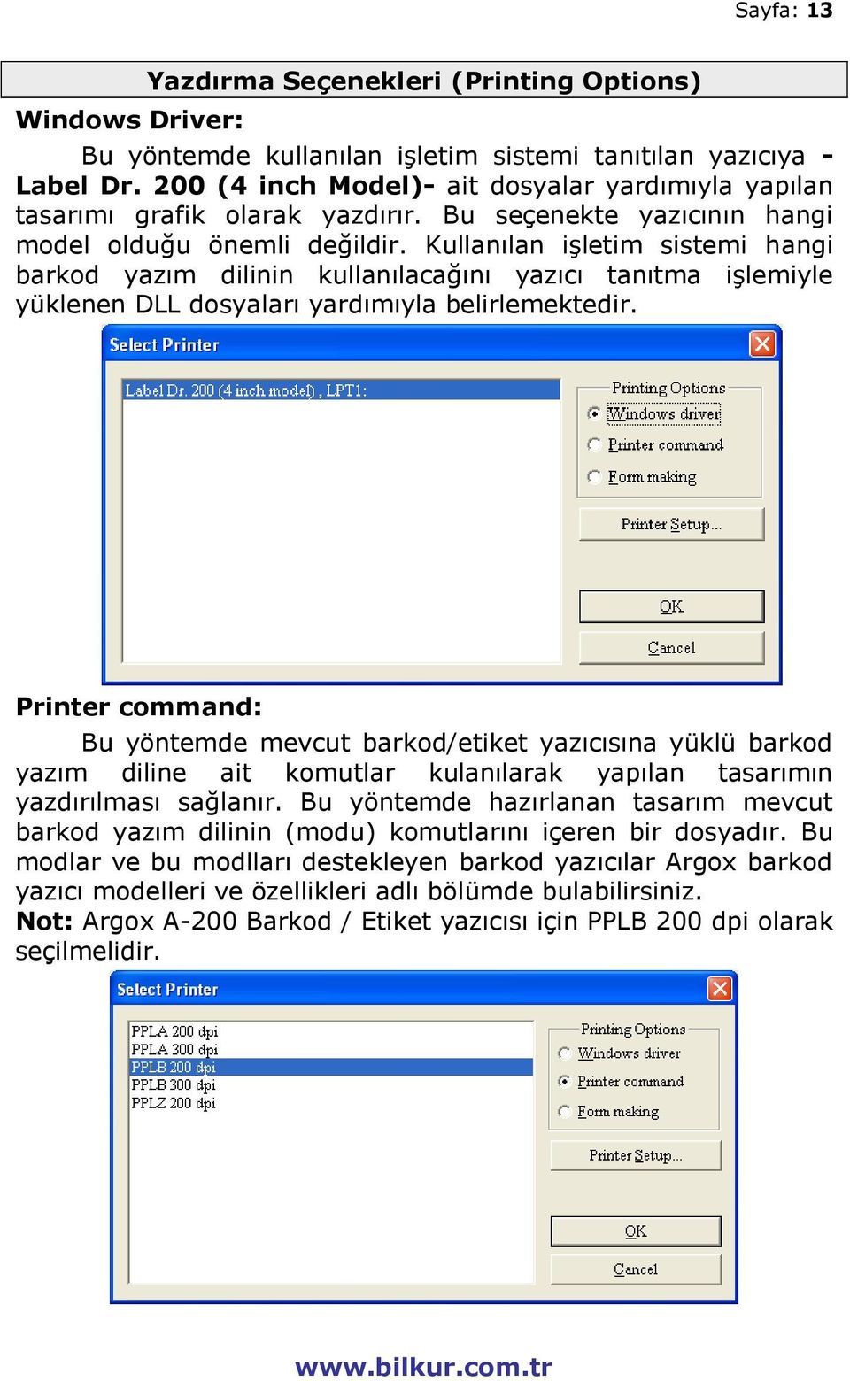 Kullanılan işletim sistemi hangi barkod yazım dilinin kullanılacağını yazıcı tanıtma işlemiyle yüklenen DLL dosyaları yardımıyla belirlemektedir.