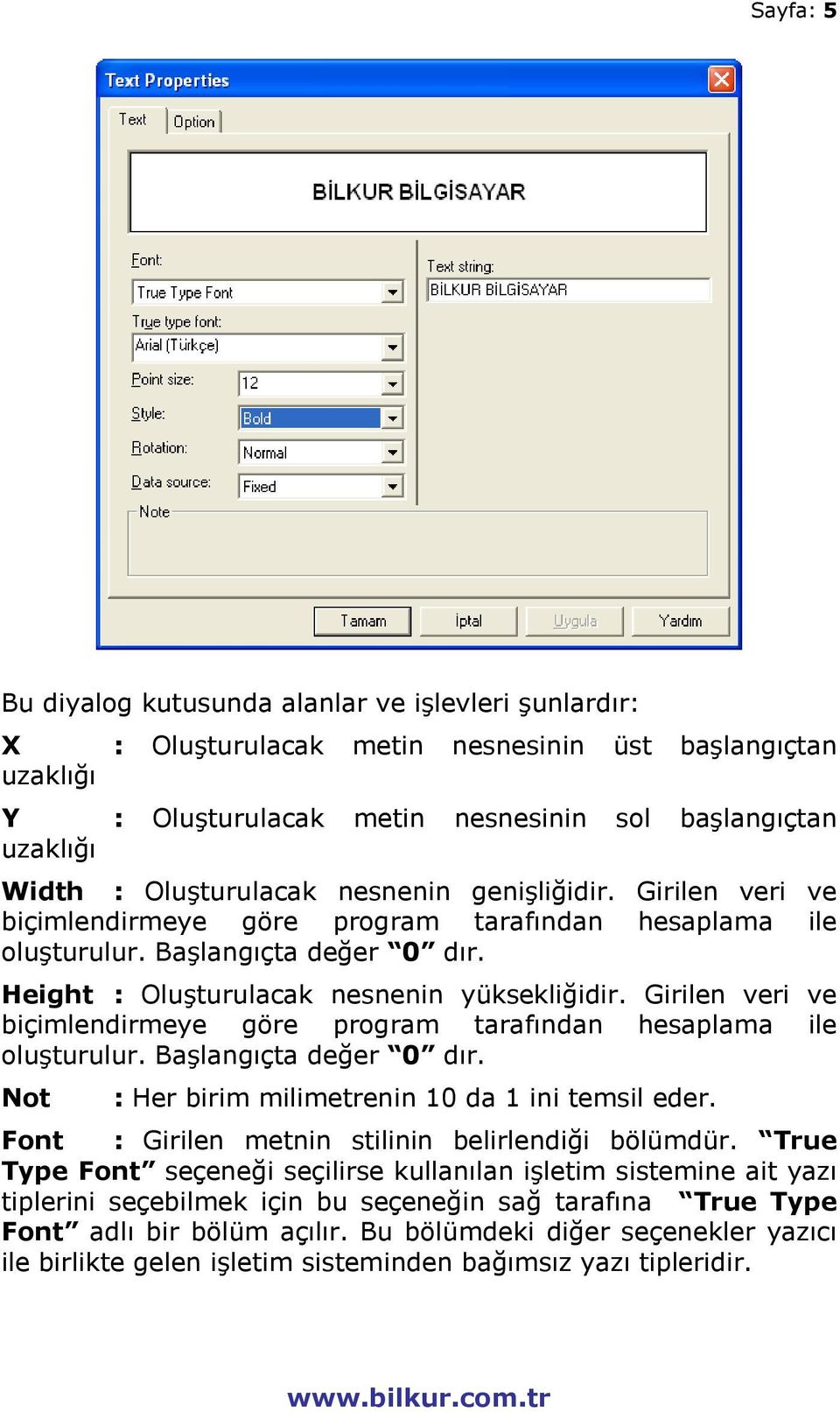 Girilen veri ve biçimlendirmeye göre program tarafından hesaplama ile oluşturulur. Başlangıçta değer 0 dır. Not : Her birim milimetrenin 10 da 1 ini temsil eder.