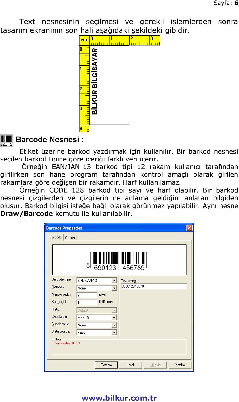 Örneğin EAN/JAN-13 barkod tipi 12 rakam kullanıcı tarafından girilirken son hane program tarafından kontrol amaçlı olarak girilen rakamlara göre değişen bir rakamdır.