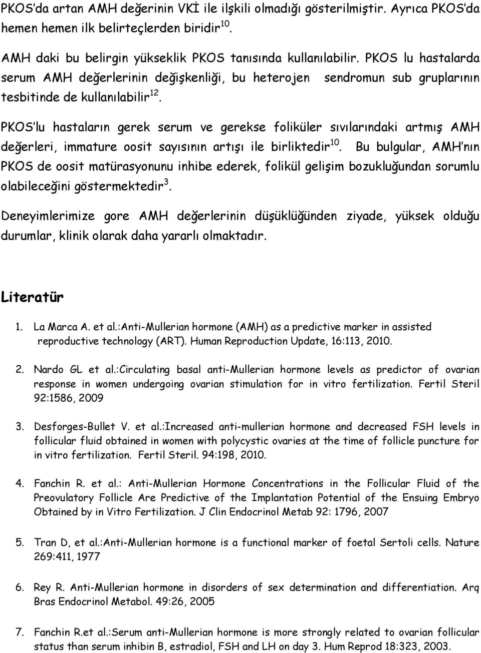 PKOS lu hastaların gerek serum ve gerekse foliküler sıvılarındaki artmış AMH değerleri, immature oosit sayısının artışı ile birliktedir 10.