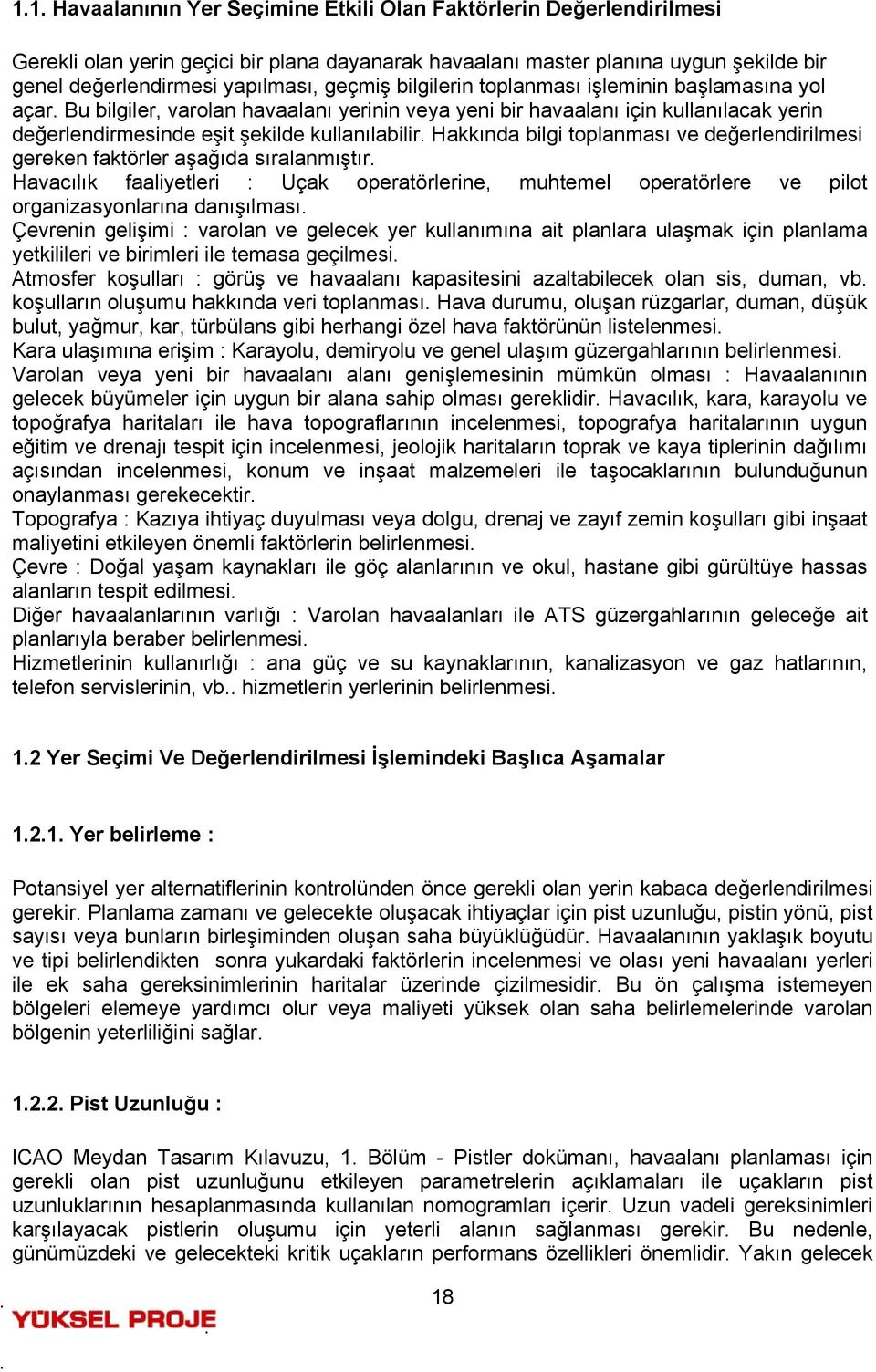 Hakkında bilgi toplanması ve değerlendirilmesi gereken faktörler aşağıda sıralanmıştır. Havacılık faaliyetleri : Uçak operatörlerine, muhtemel operatörlere ve pilot organizasyonlarına danışılması.