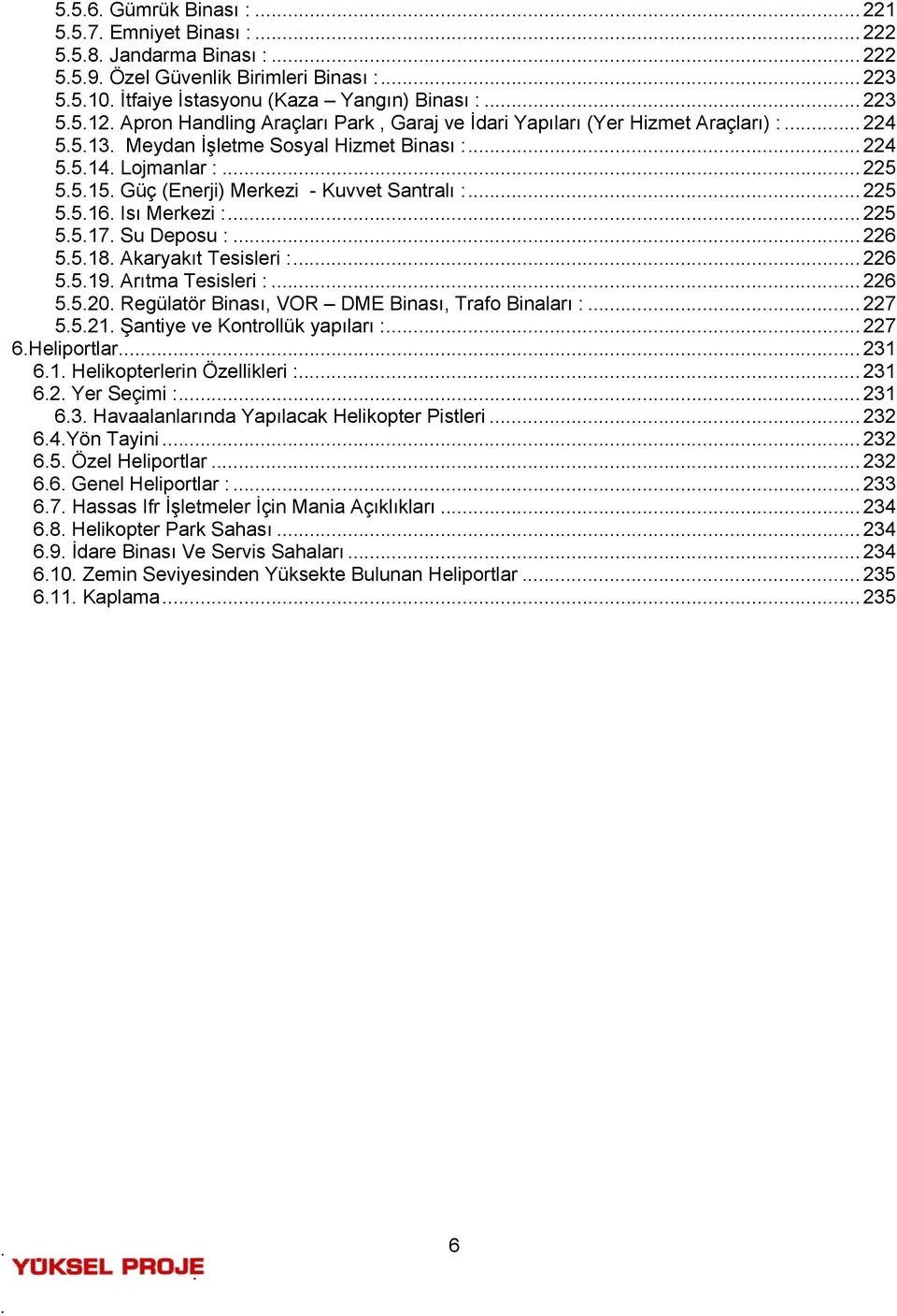 Güç (Enerji) Merkezi - Kuvvet Santralı :... 225 5.5.16. Isı Merkezi :... 225 5.5.17. Su Deposu :... 226 5.5.18. Akaryakıt Tesisleri :... 226 5.5.19. Arıtma Tesisleri :... 226 5.5.20.