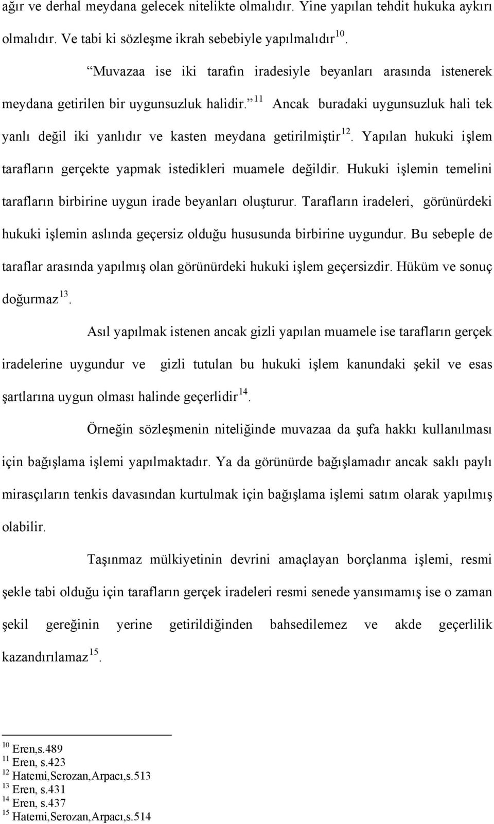 11 Ancak buradaki uygunsuzluk hali tek yanlı değil iki yanlıdır ve kasten meydana getirilmiştir 12. Yapılan hukuki işlem tarafların gerçekte yapmak istedikleri muamele değildir.