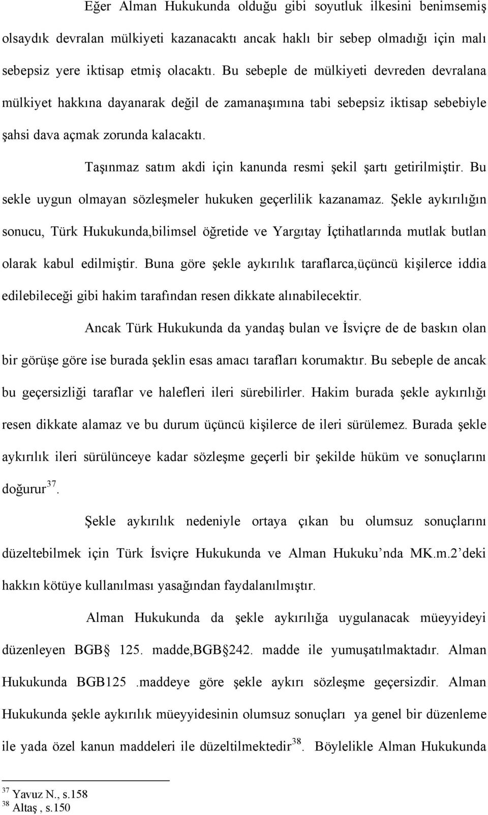 Taşınmaz satım akdi için kanunda resmi şekil şartı getirilmiştir. Bu sekle uygun olmayan sözleşmeler hukuken geçerlilik kazanamaz.