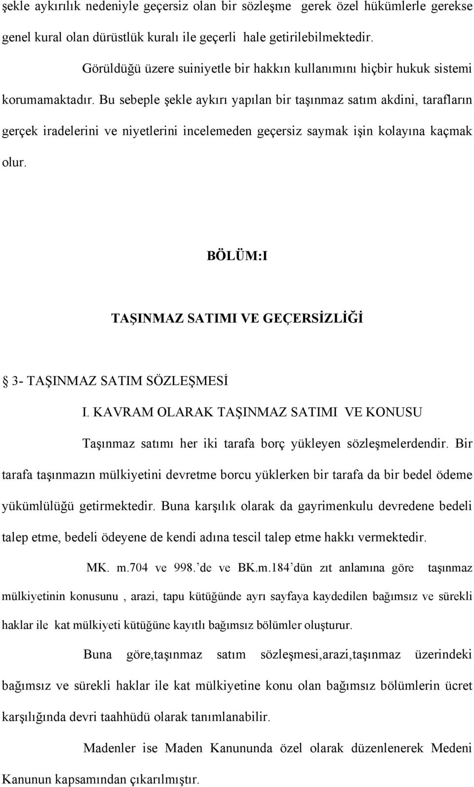 Bu sebeple şekle aykırı yapılan bir taşınmaz satım akdini, tarafların gerçek iradelerini ve niyetlerini incelemeden geçersiz saymak işin kolayına kaçmak olur.