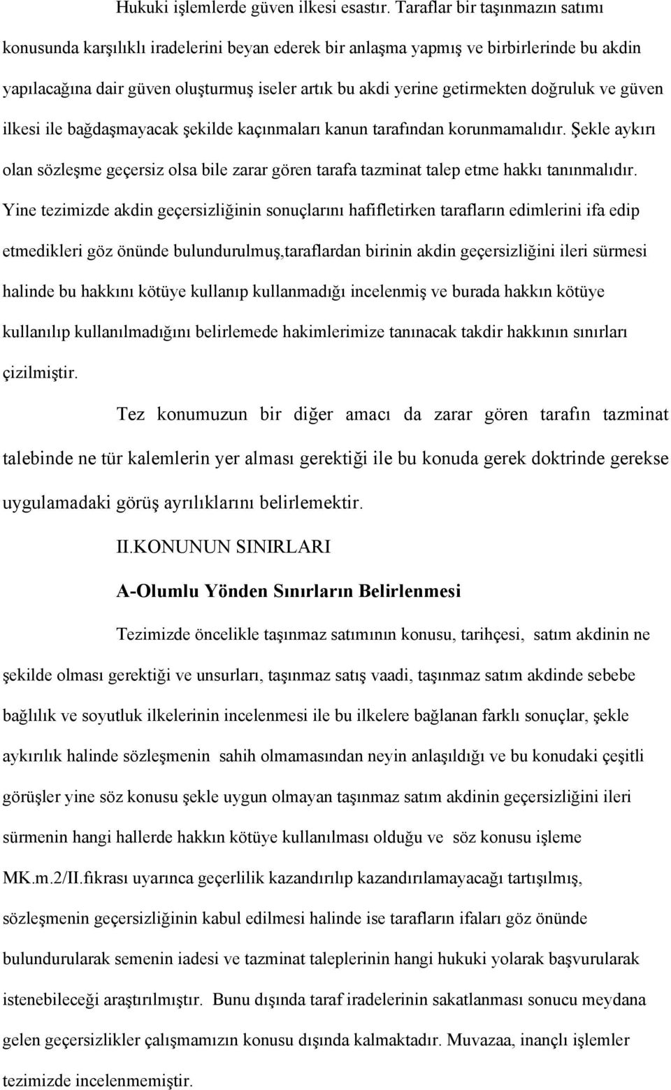 doğruluk ve güven ilkesi ile bağdaşmayacak şekilde kaçınmaları kanun tarafından korunmamalıdır. Şekle aykırı olan sözleşme geçersiz olsa bile zarar gören tarafa tazminat talep etme hakkı tanınmalıdır.