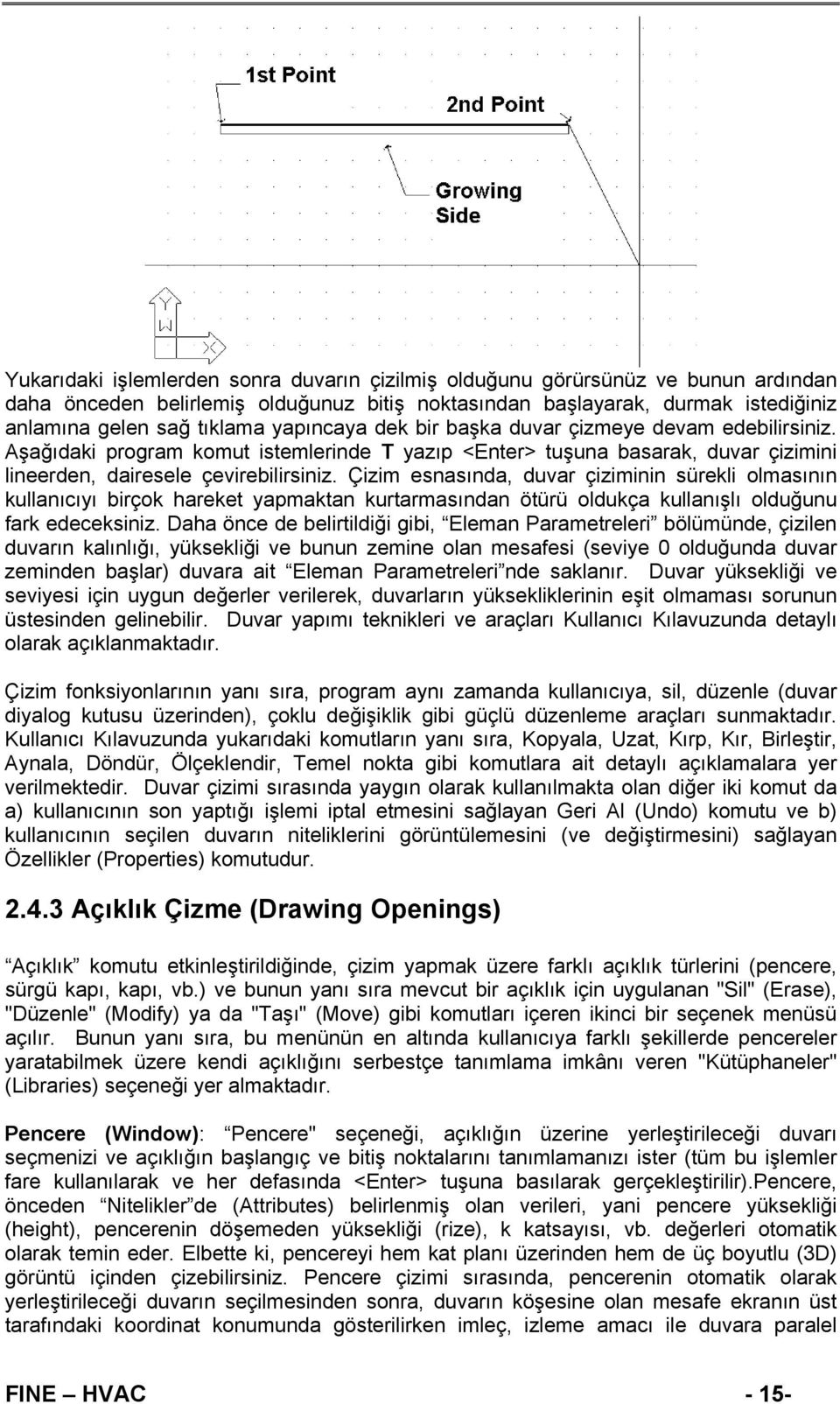 Çizim esnasında, duvar çiziminin sürekli olmasının kullanıcıyı birçok hareket yapmaktan kurtarmasından ötürü oldukça kullanışlı olduğunu fark edeceksiniz.