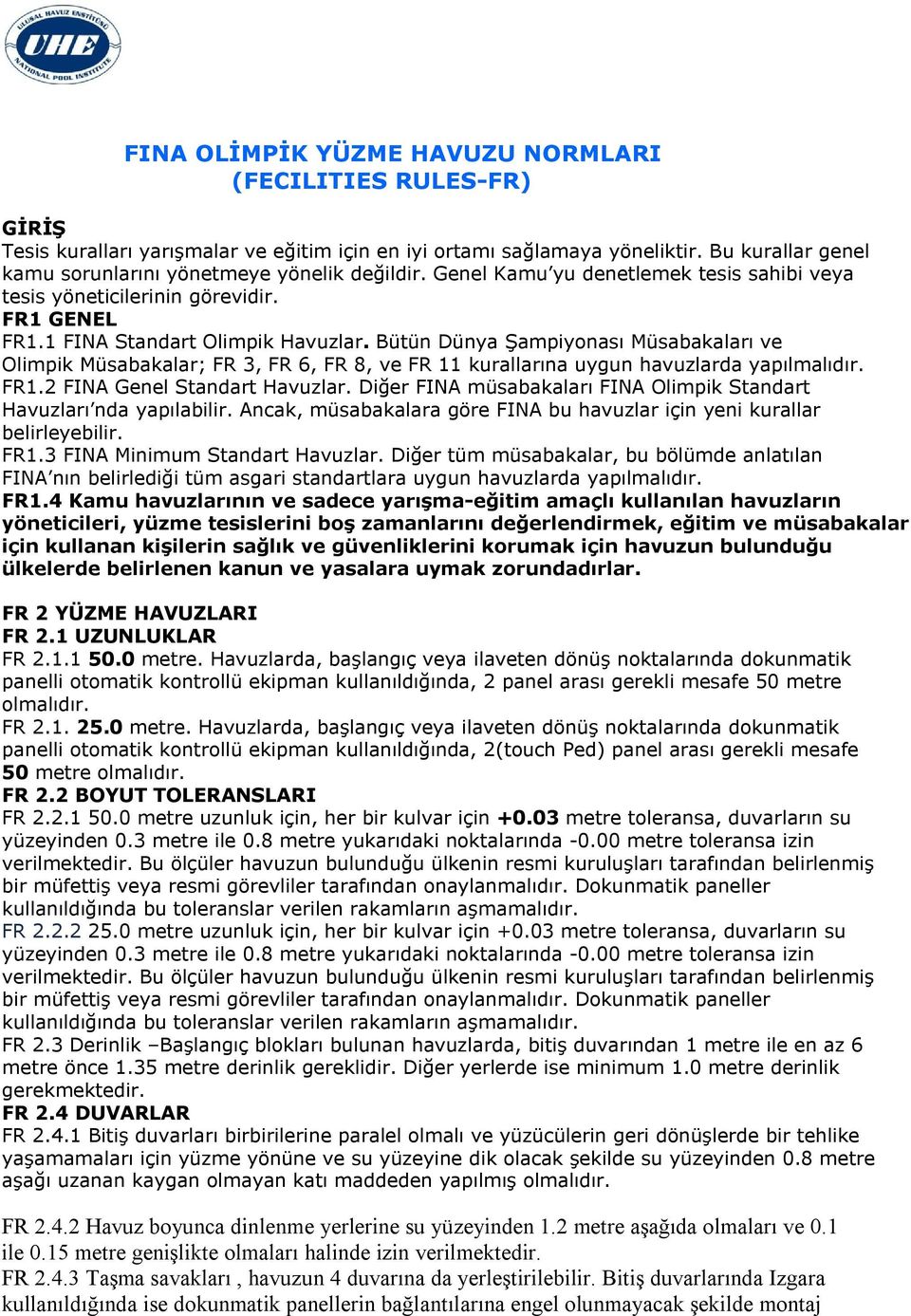 Bütün Dünya Şampiyonası Müsabakaları ve Olimpik Müsabakalar; FR 3, FR 6, FR 8, ve FR 11 kurallarına uygun havuzlarda yapılmalıdır. FR1.2 FINA Genel Standart Havuzlar.