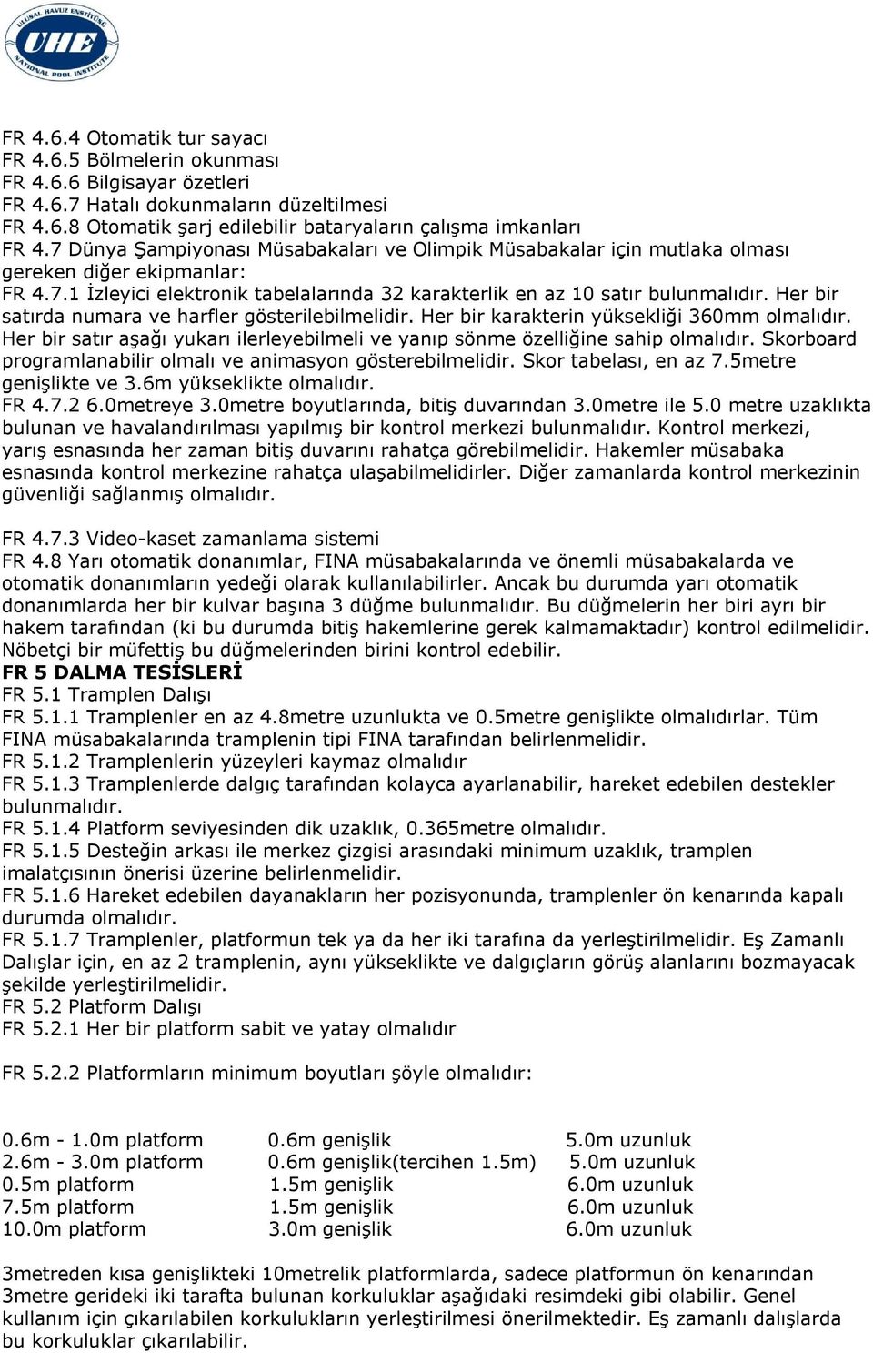 Her bir satırda numara ve harfler gösterilebilmelidir. Her bir karakterin yüksekliği 360mm olmalıdır. Her bir satır aşağı yukarı ilerleyebilmeli ve yanıp sönme özelliğine sahip olmalıdır.