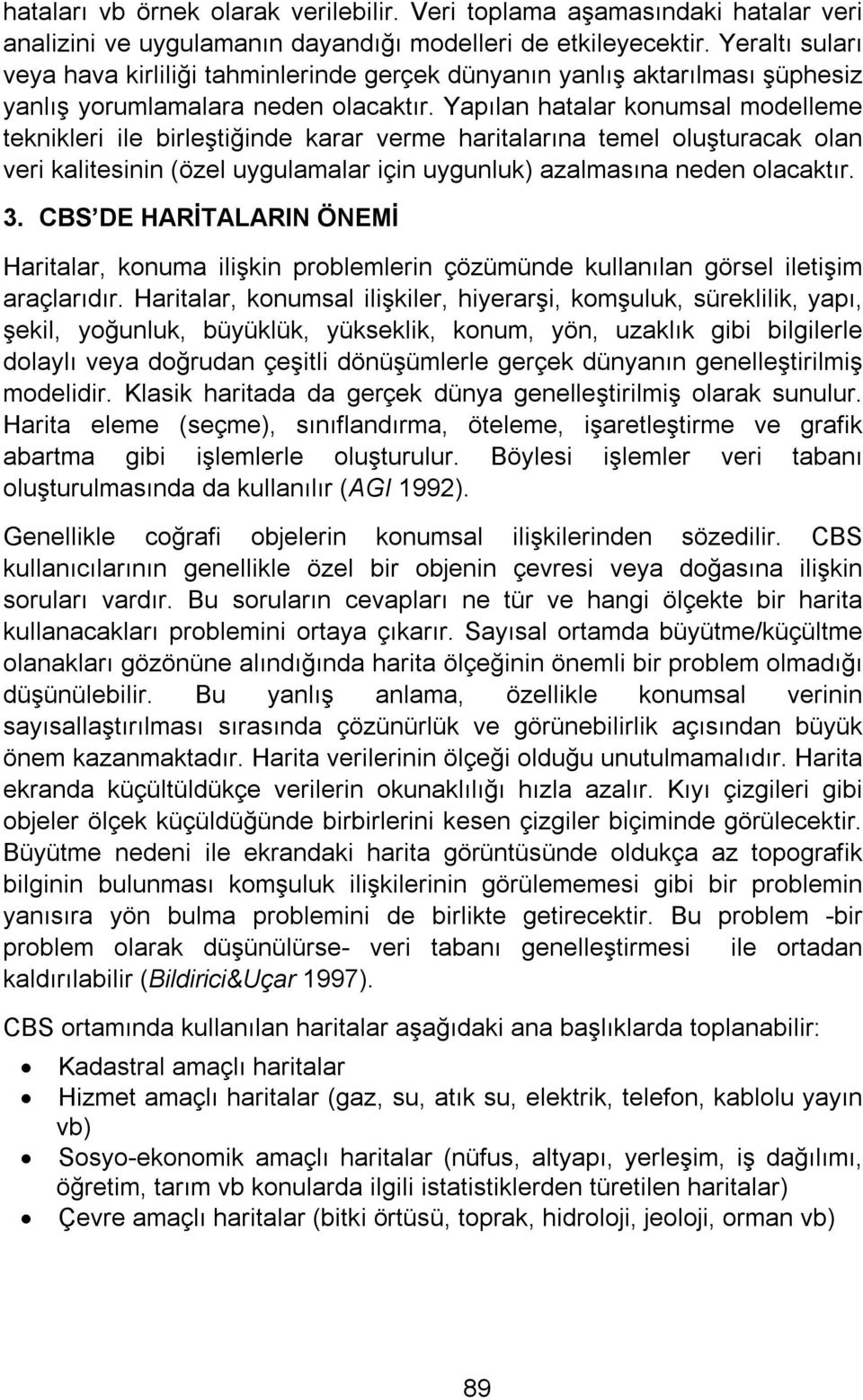 Yapılan hatalar konumsal modelleme teknikleri ile birleştiğinde karar verme haritalarına temel oluşturacak olan veri kalitesinin (özel uygulamalar için uygunluk) azalmasına neden olacaktır. 3.