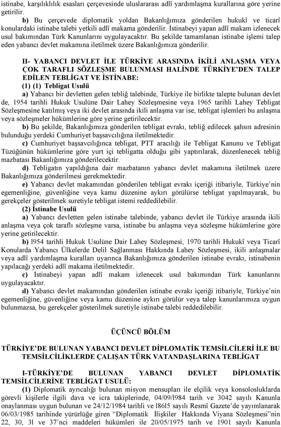 İstinabeyi yapan adlî makam izlenecek usul bakımından Türk Kanunlarını uygulayacaktır.