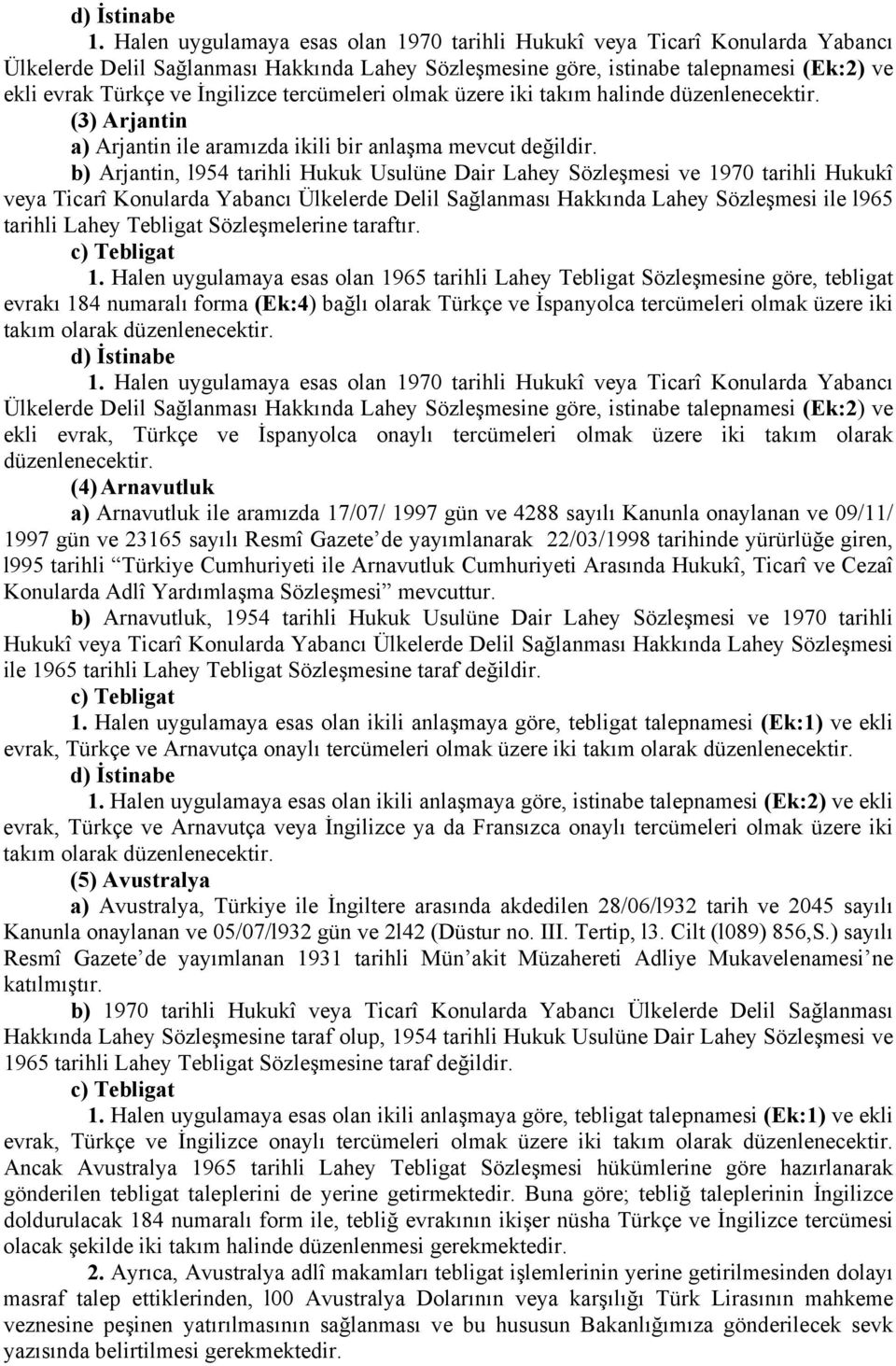 b) Arjantin, l954 tarihli Hukuk Usulüne Dair Lahey Sözleşmesi ve 1970 tarihli Hukukî veya Ticarî Konularda Yabancı Ülkelerde Delil Sağlanması Hakkında Lahey Sözleşmesi ile l965 tarihli Lahey Tebligat