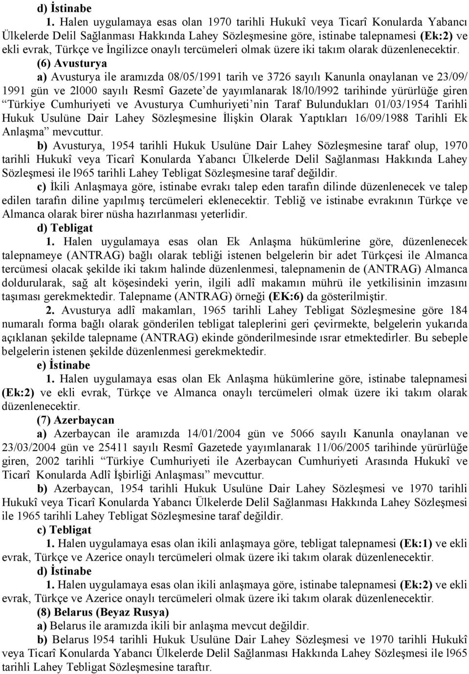 (6) Avusturya a) Avusturya ile aramızda 08/05/1991 tarih ve 3726 sayılı Kanunla onaylanan ve 23/09/ 1991 gün ve 2l000 sayılı Resmî Gazete de yayımlanarak l8/l0/l992 tarihinde yürürlüğe giren Türkiye