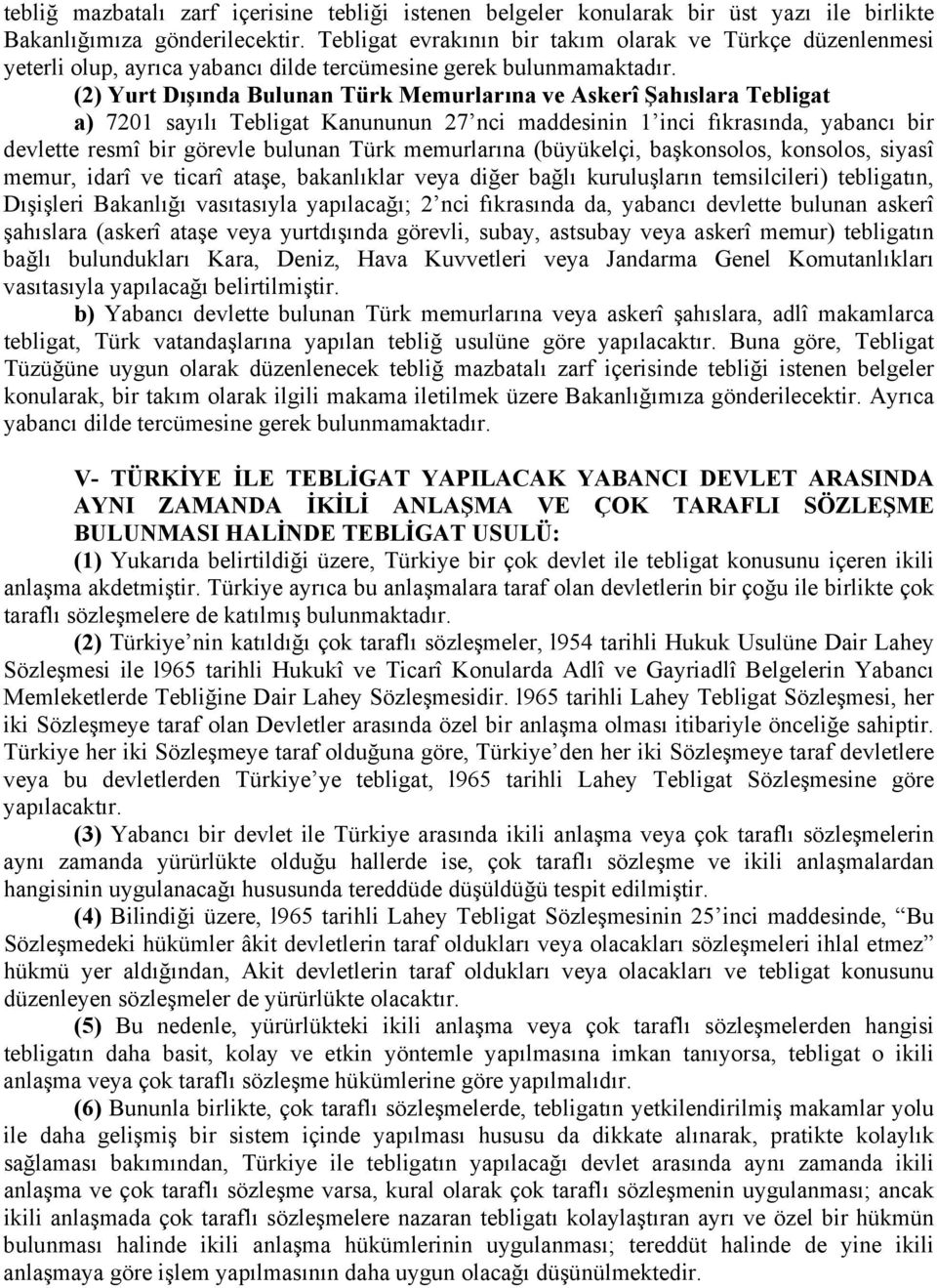 (2) Yurt Dışında Bulunan Türk Memurlarına ve Askerî Şahıslara Tebligat a) 7201 sayılı Tebligat Kanununun 27 nci maddesinin 1 inci fıkrasında, yabancı bir devlette resmî bir görevle bulunan Türk