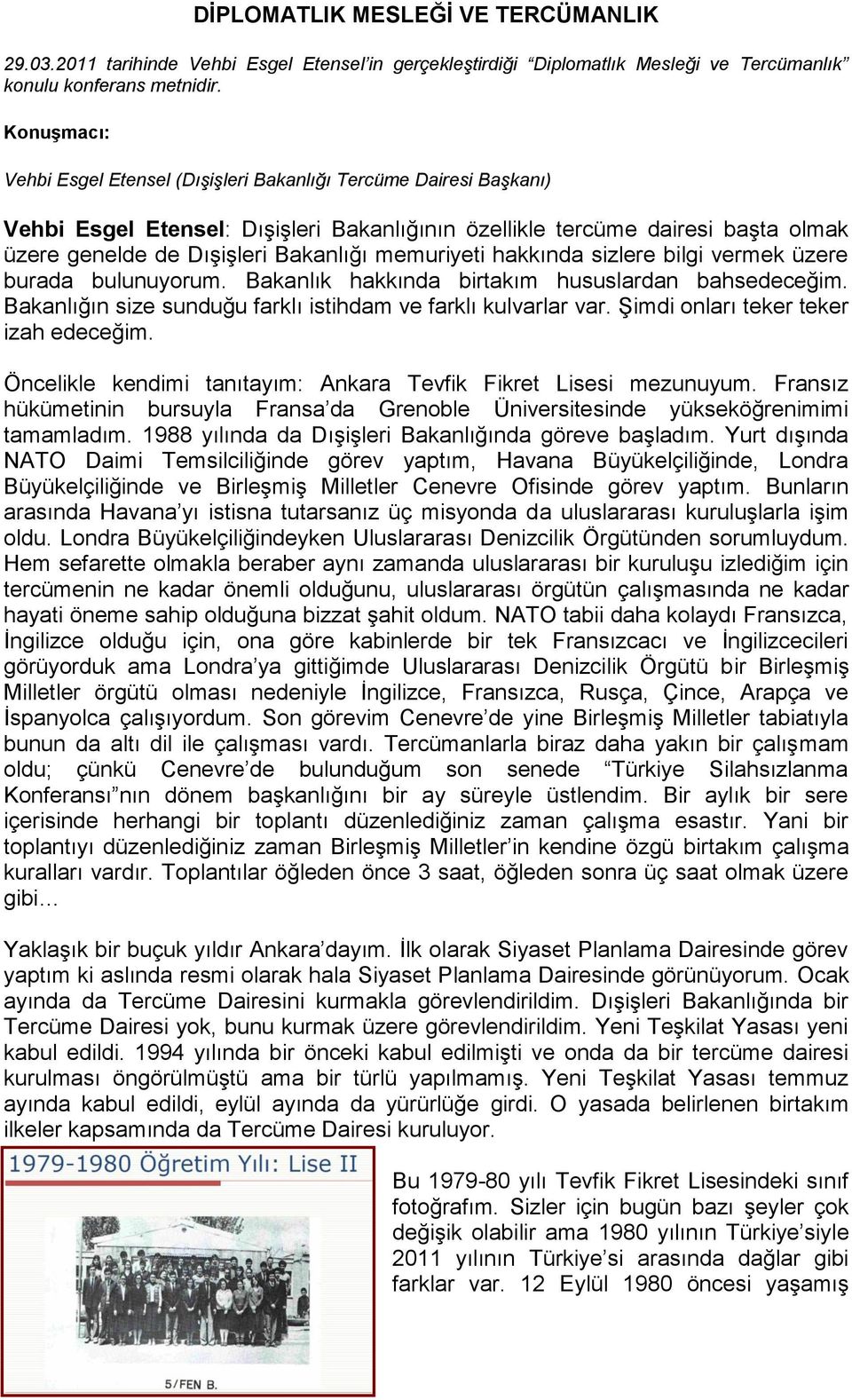 memuriyeti hakkında sizlere bilgi vermek üzere burada bulunuyorum. Bakanlık hakkında birtakım hususlardan bahsedeceğim. Bakanlığın size sunduğu farklı istihdam ve farklı kulvarlar var.