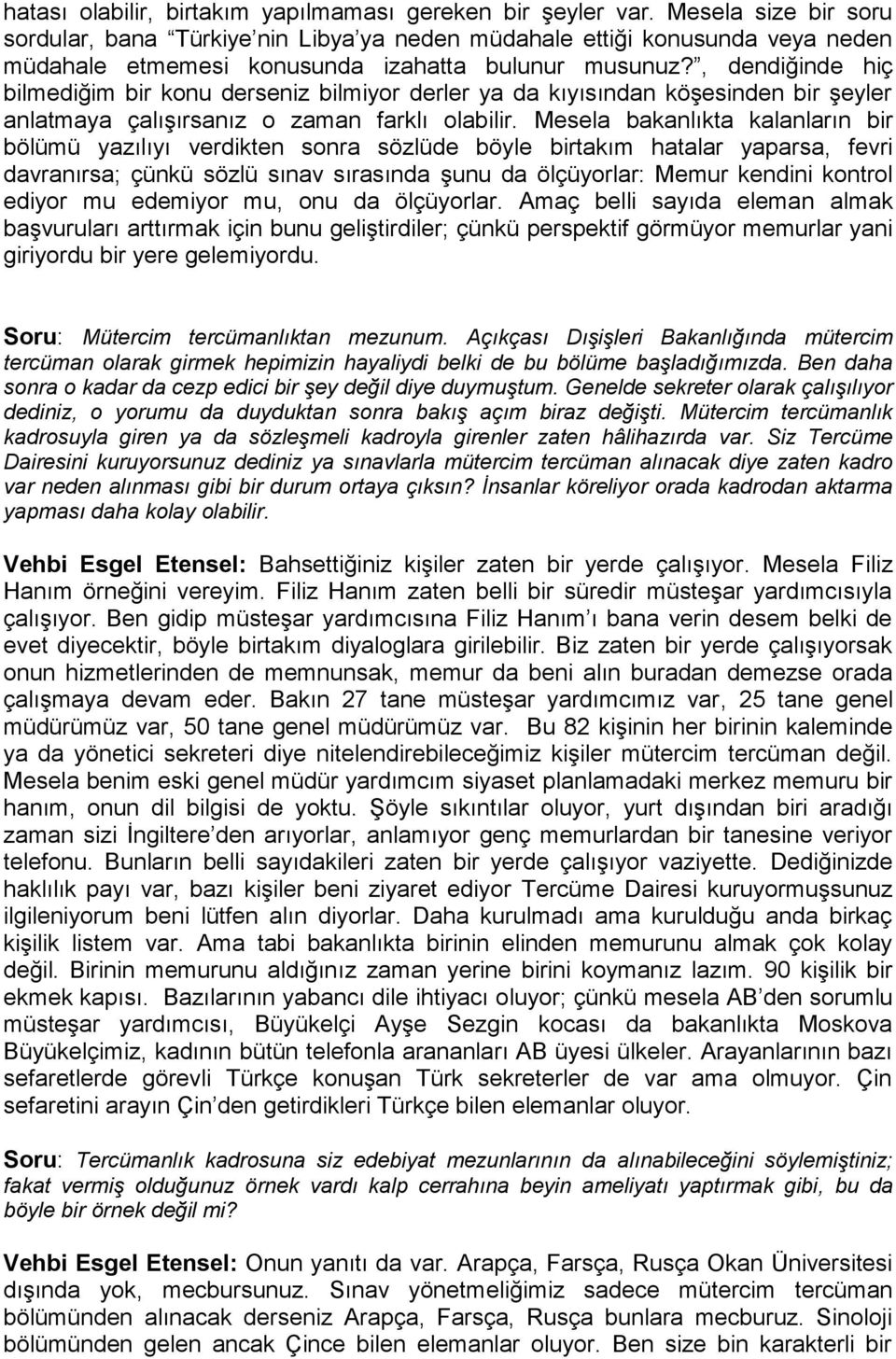 , dendiğinde hiç bilmediğim bir konu derseniz bilmiyor derler ya da kıyısından köşesinden bir şeyler anlatmaya çalışırsanız o zaman farklı olabilir.