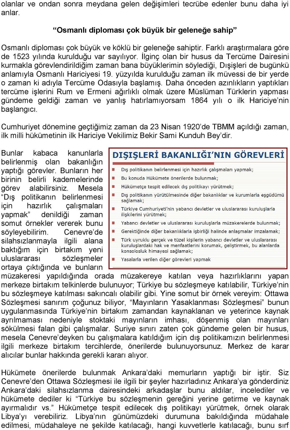 İlginç olan bir husus da Tercüme Dairesini kurmakla görevlendirildiğim zaman bana büyüklerimin söylediği, Dışişleri de bugünkü anlamıyla Osmanlı Hariciyesi 19.