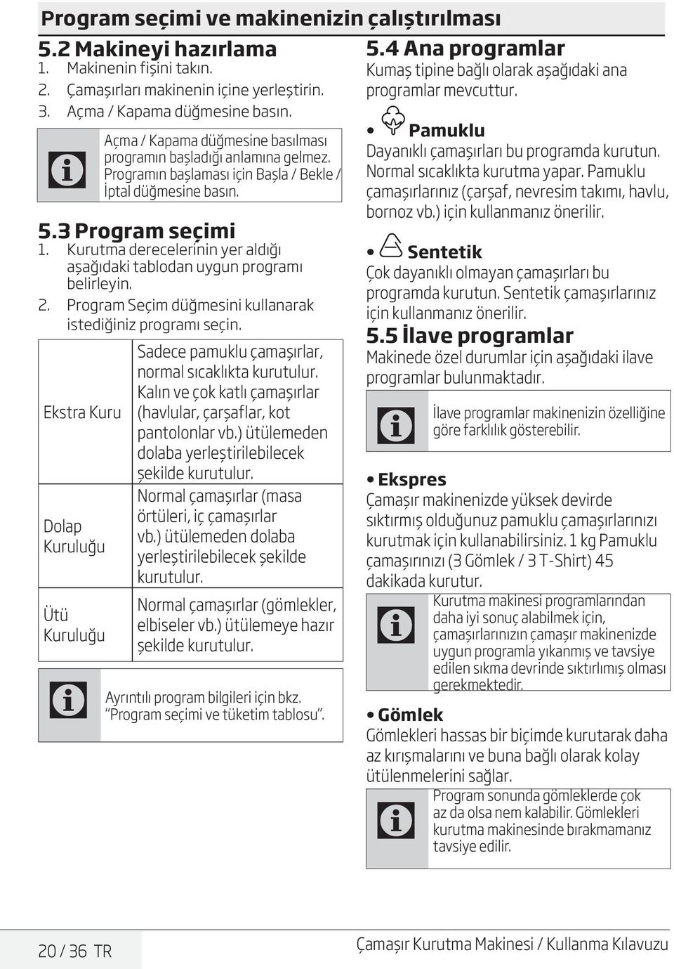 Kurutma derecelerinin yer aldığı aşağıdaki tablodan uygun programı belirleyin. 2. Program Seçim düğmesini kullanarak istediğiniz programı seçin.