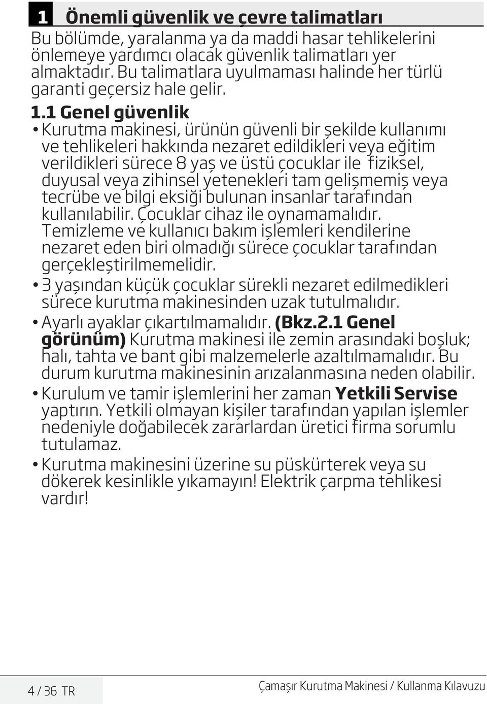 1 Genel güvenlik Kurutma makinesi, ürünün güvenli bir şekilde kullanımı ve tehlikeleri hakkında nezaret edildikleri veya eğitim verildikleri sürece 8 yaş ve üstü çocuklar ile fiziksel, duyusal veya