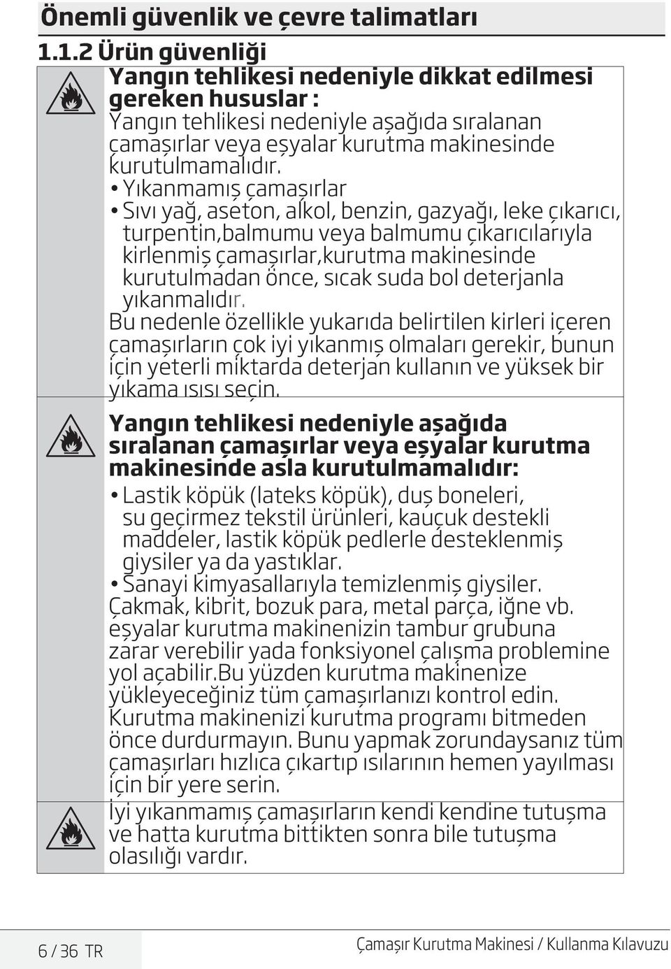 Yıkanmamış çamaşırlar Sıvı yağ, aseton, alkol, benzin, gazyağı, leke çıkarıcı, turpentin,balmumu veya balmumu çıkarıcılarıyla kirlenmiş çamaşırlar,kurutma makinesinde kurutulmadan önce, sıcak suda