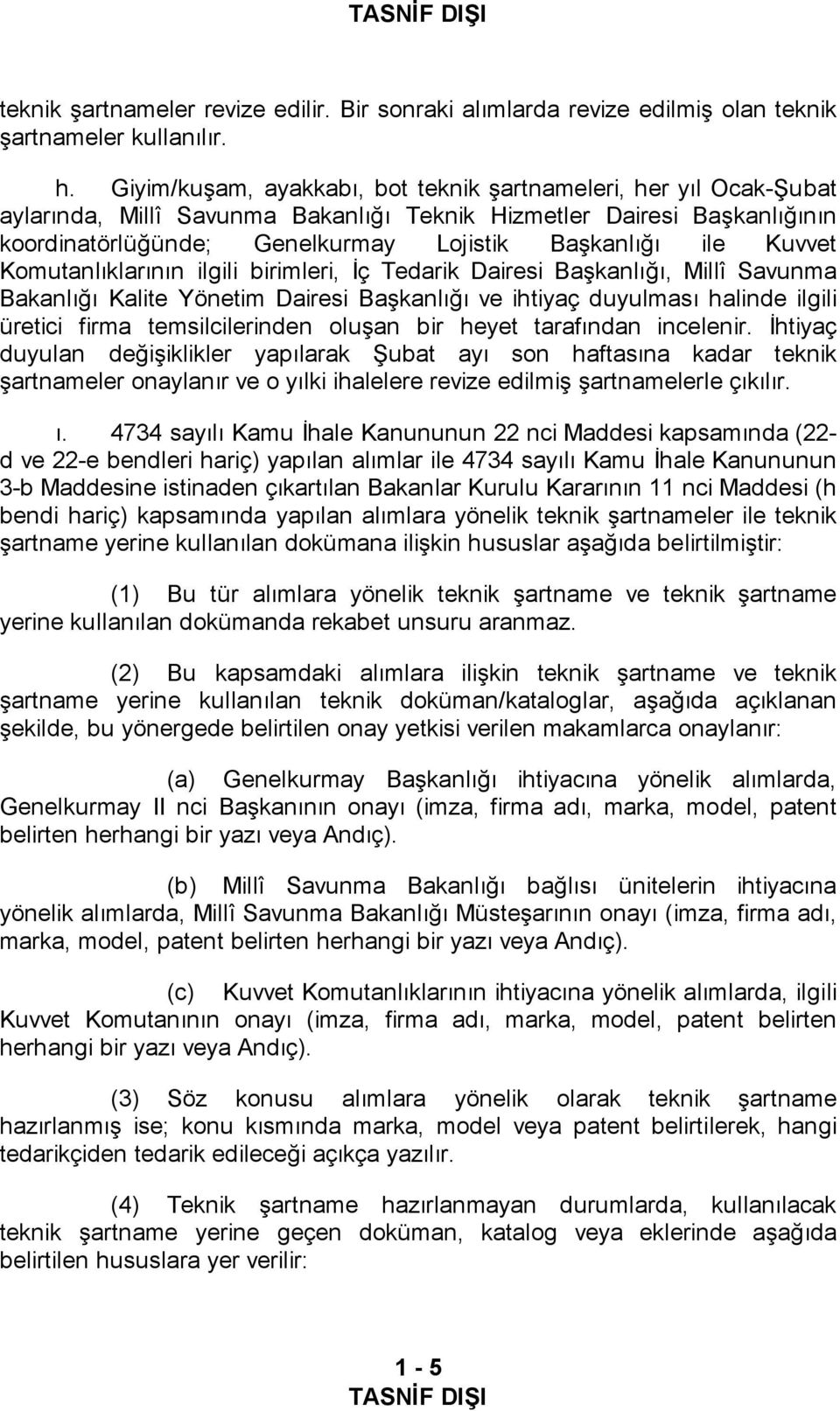 Kuvvet Komutanlıklarının ilgili birimleri, İç Tedarik Dairesi Başkanlığı, Millî Savunma Bakanlığı Kalite Yönetim Dairesi Başkanlığı ve ihtiyaç duyulması halinde ilgili üretici firma temsilcilerinden